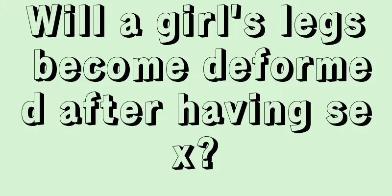 Will a girl's legs become deformed after having sex?