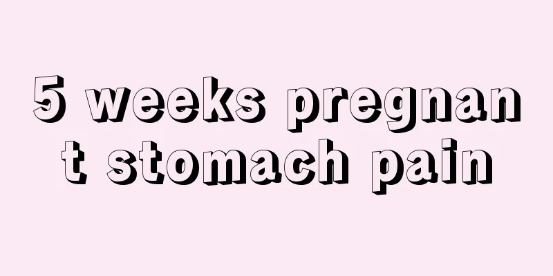 5 weeks pregnant stomach pain