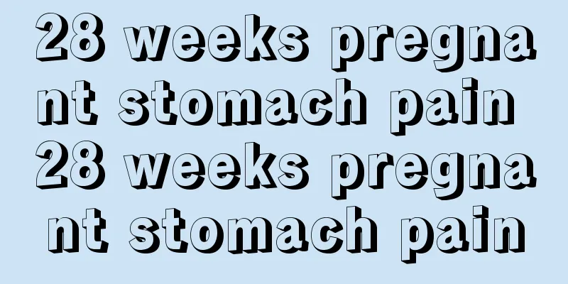 28 weeks pregnant stomach pain 28 weeks pregnant stomach pain