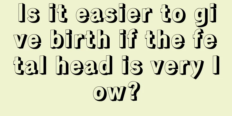 Is it easier to give birth if the fetal head is very low?