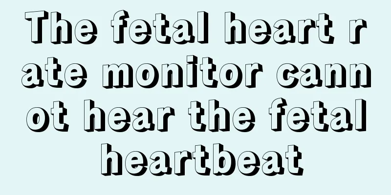 The fetal heart rate monitor cannot hear the fetal heartbeat