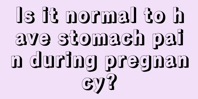 Is it normal to have stomach pain during pregnancy?