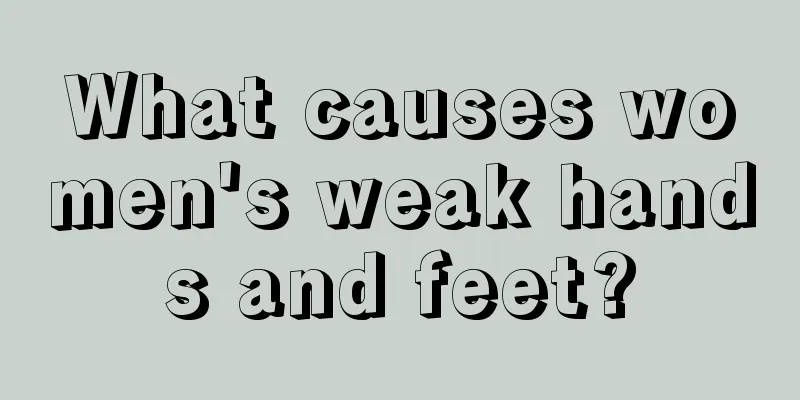 What causes women's weak hands and feet?