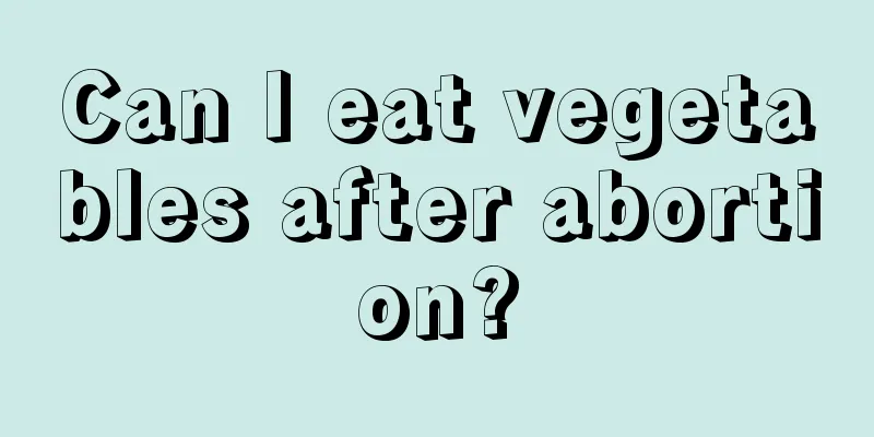 Can I eat vegetables after abortion?