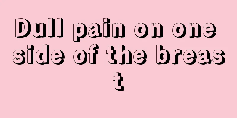 Dull pain on one side of the breast