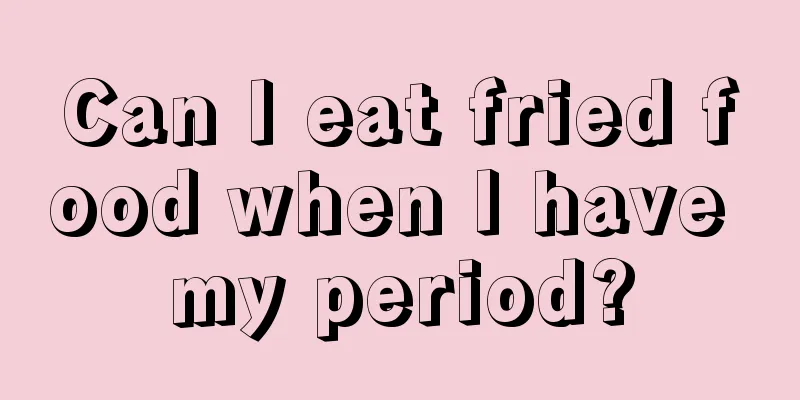 Can I eat fried food when I have my period?