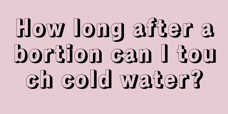 How long after abortion can I touch cold water?