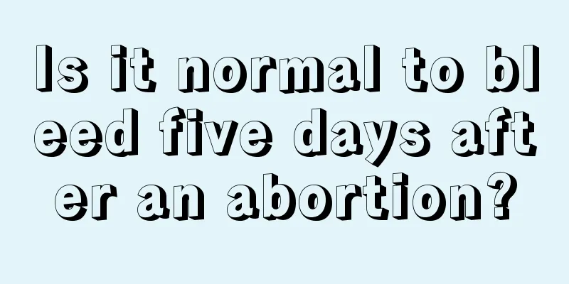 Is it normal to bleed five days after an abortion?