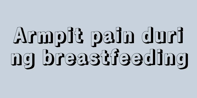 Armpit pain during breastfeeding