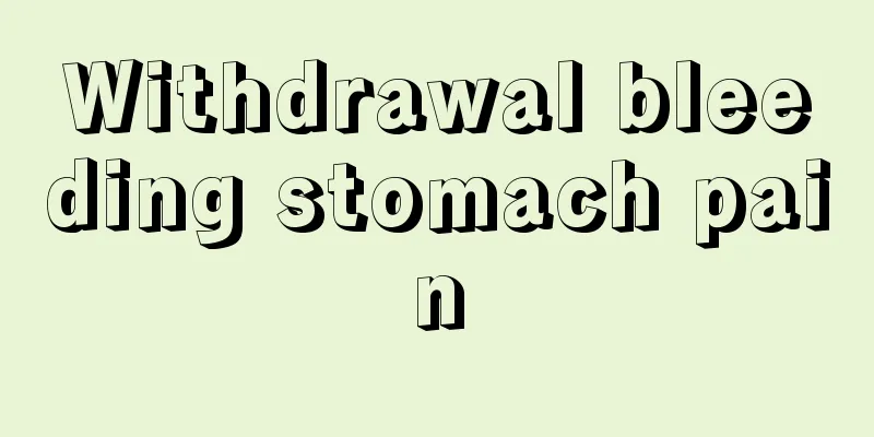 Withdrawal bleeding stomach pain