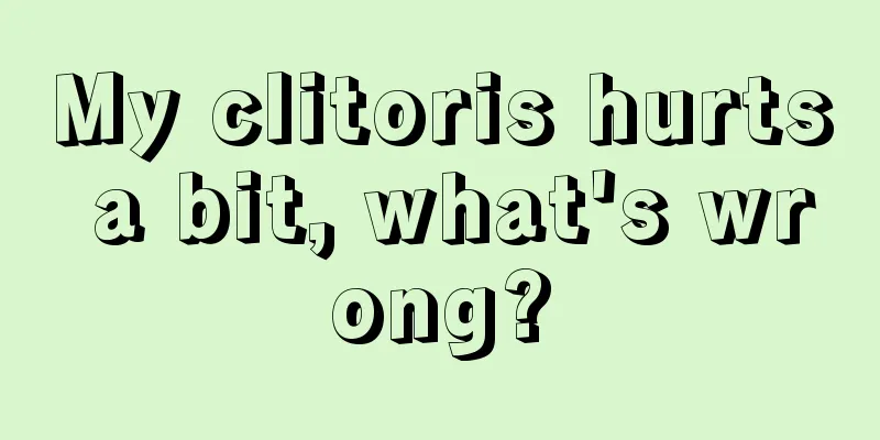 My clitoris hurts a bit, what's wrong?