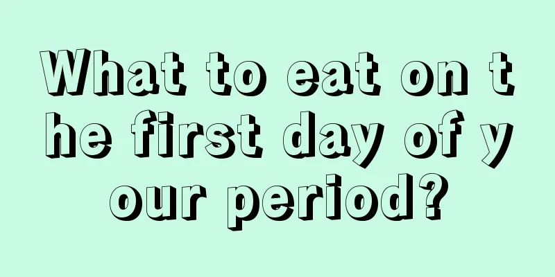 What to eat on the first day of your period?