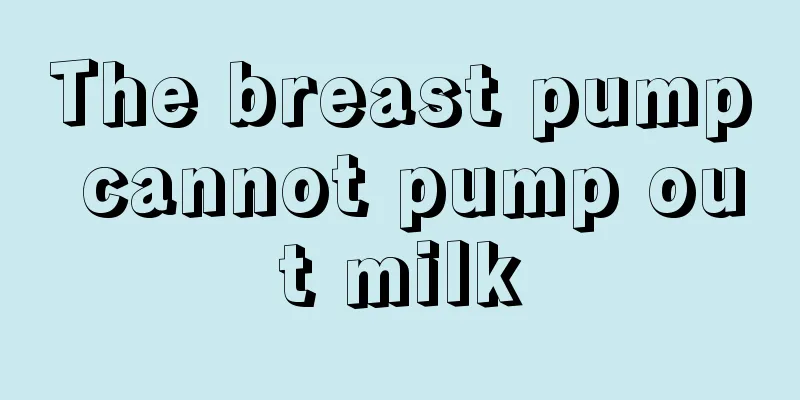 The breast pump cannot pump out milk