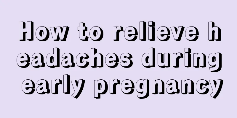 How to relieve headaches during early pregnancy