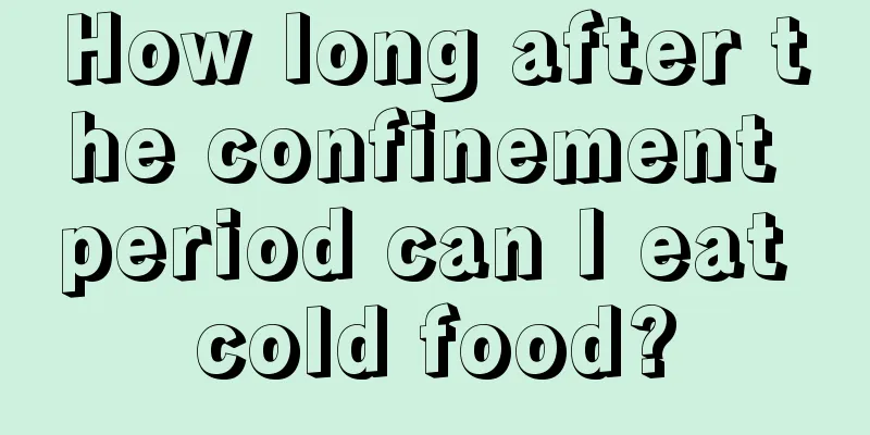 How long after the confinement period can I eat cold food?