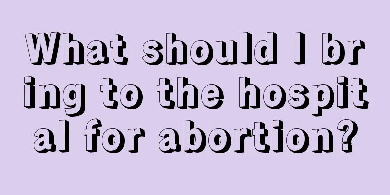 What should I bring to the hospital for abortion?