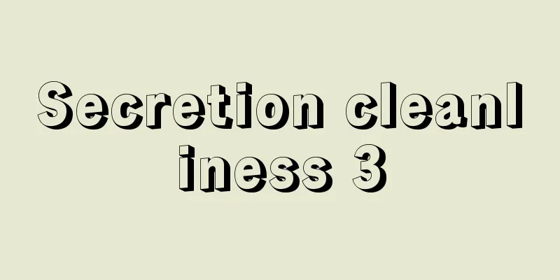 Secretion cleanliness 3