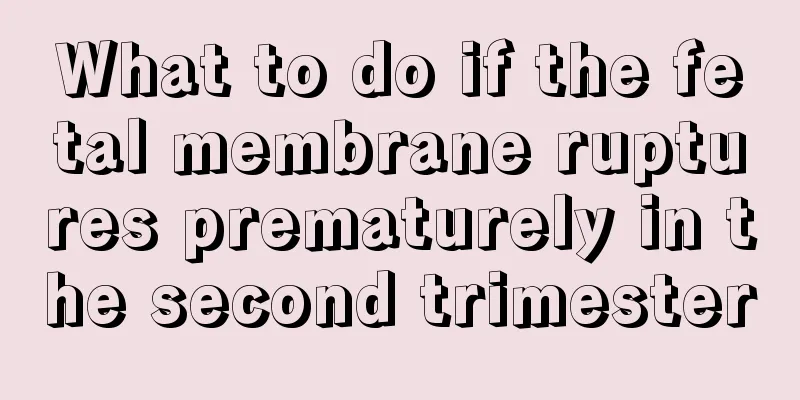 What to do if the fetal membrane ruptures prematurely in the second trimester