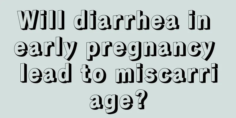 Will diarrhea in early pregnancy lead to miscarriage?