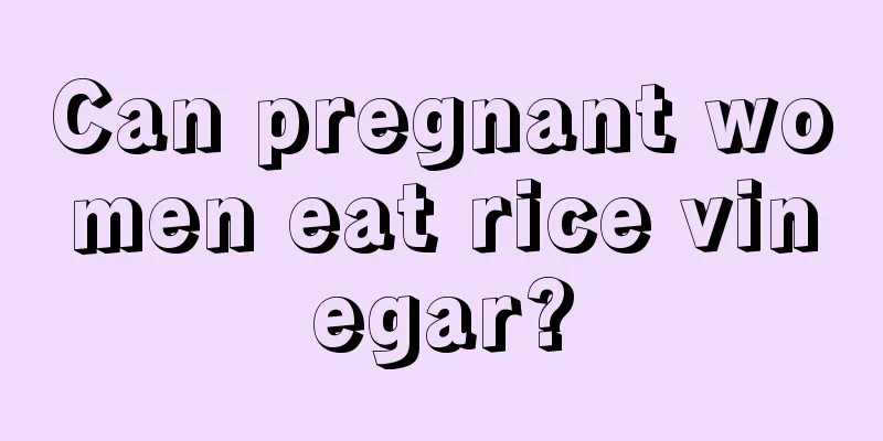 Can pregnant women eat rice vinegar?