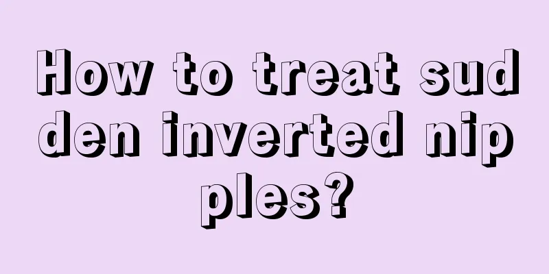 How to treat sudden inverted nipples?