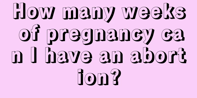 How many weeks of pregnancy can I have an abortion?