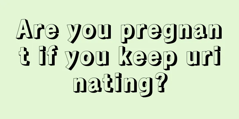 Are you pregnant if you keep urinating?