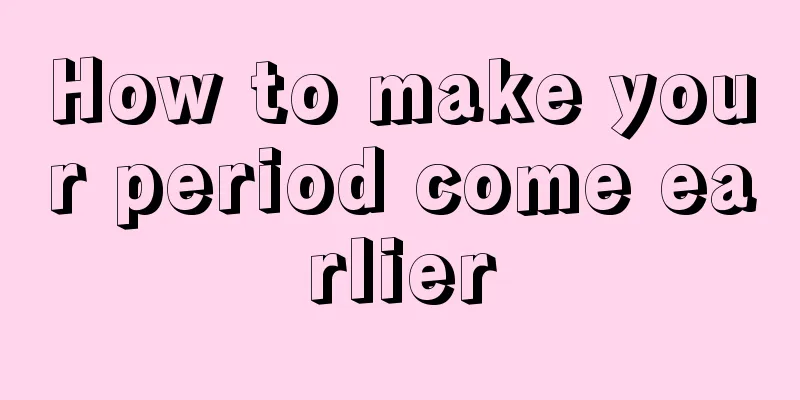 How to make your period come earlier