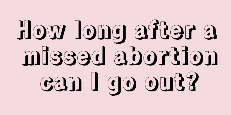 How long after a missed abortion can I go out?