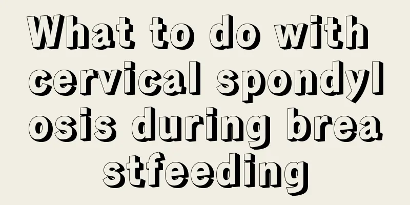 What to do with cervical spondylosis during breastfeeding