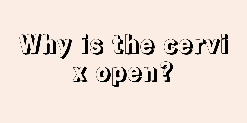 Why is the cervix open?