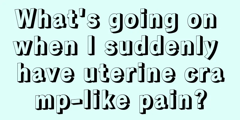 What's going on when I suddenly have uterine cramp-like pain?