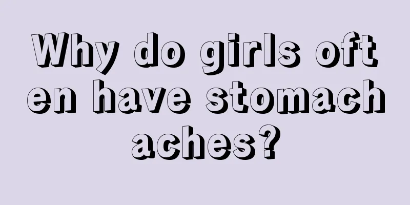 Why do girls often have stomachaches?