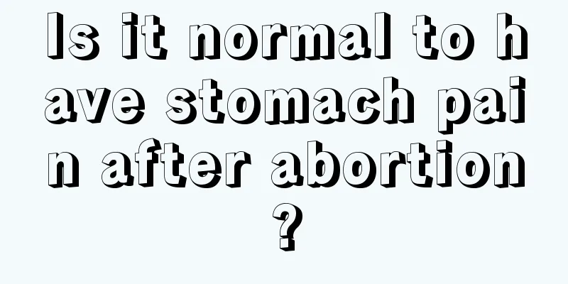 Is it normal to have stomach pain after abortion?