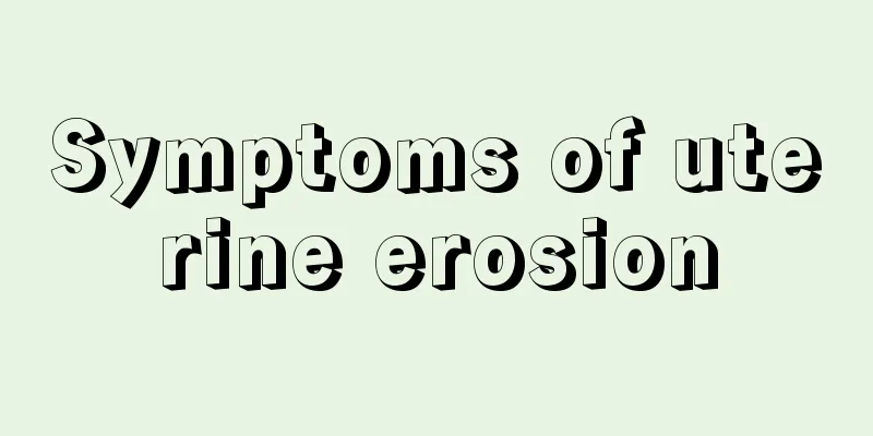 Symptoms of uterine erosion