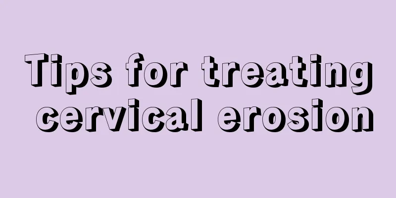 Tips for treating cervical erosion