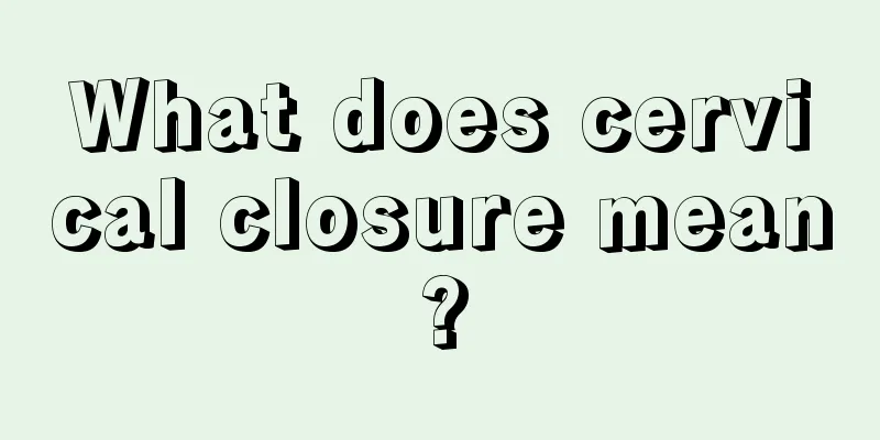 What does cervical closure mean?