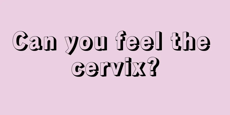 Can you feel the cervix?