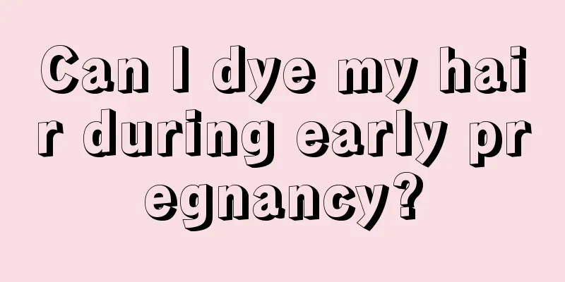 Can I dye my hair during early pregnancy?