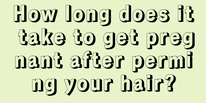 How long does it take to get pregnant after perming your hair?