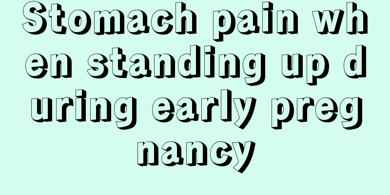 Stomach pain when standing up during early pregnancy