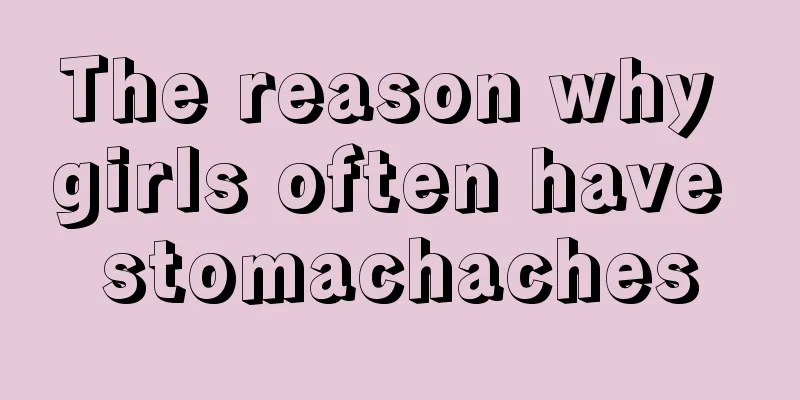 The reason why girls often have stomachaches