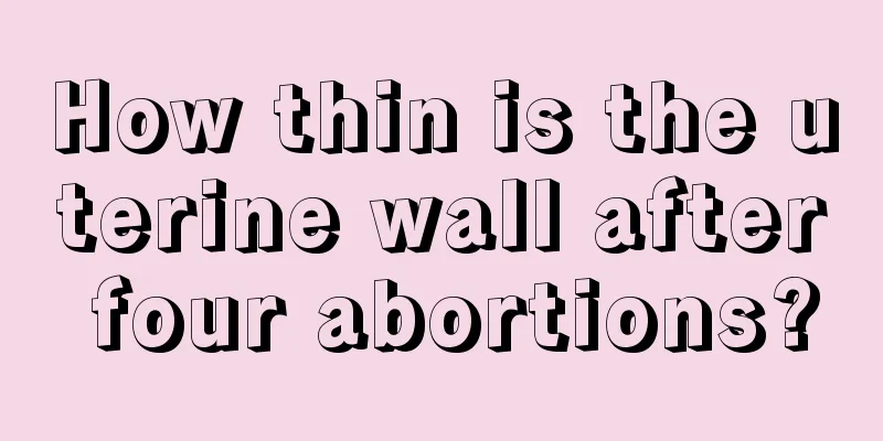 How thin is the uterine wall after four abortions?