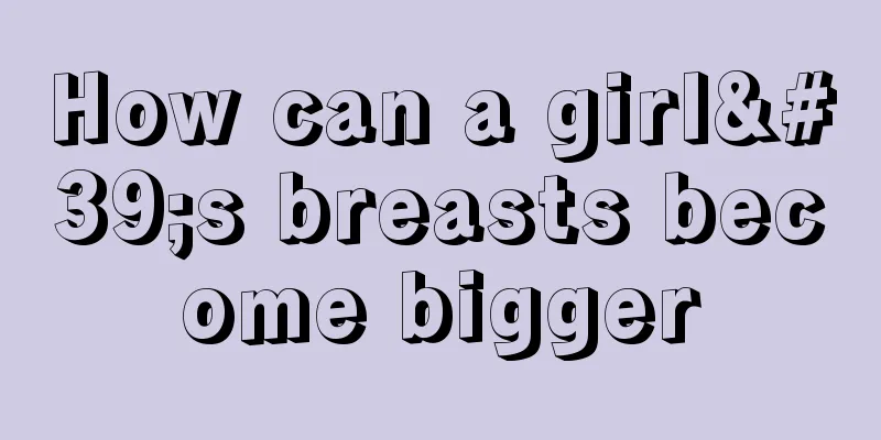 How can a girl's breasts become bigger