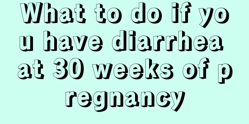 What to do if you have diarrhea at 30 weeks of pregnancy