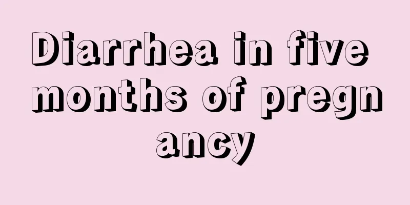 Diarrhea in five months of pregnancy