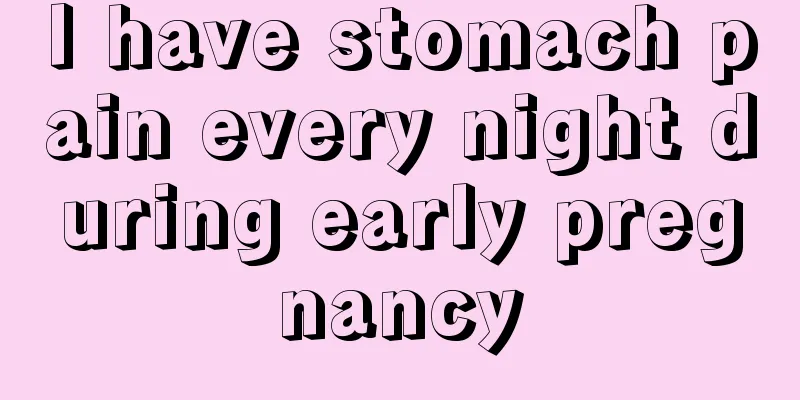 I have stomach pain every night during early pregnancy