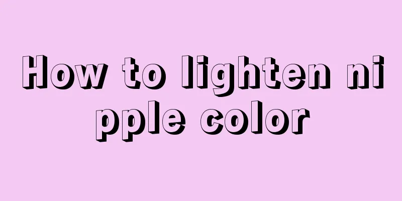 How to lighten nipple color