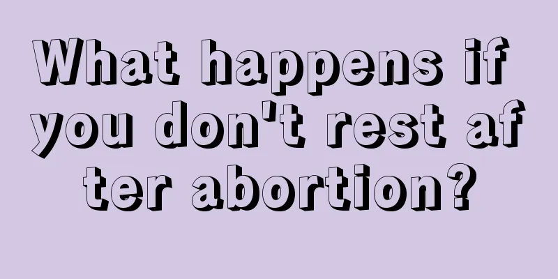 What happens if you don't rest after abortion?