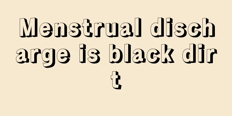 Menstrual discharge is black dirt